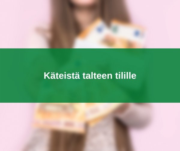 Käteistä talteen tilille